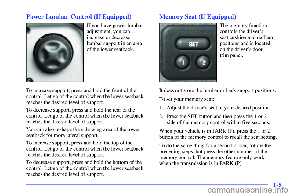GMC SUBURBAN 1999 Owners Manual 1-5 Power Lumbar Control (If Equipped)
If you have power lumbar
adjustment, you can
increase or decrease
lumbar support in an area
of the lower seatback.
To increase support, press and hold the fron GMC SUBURBAN 1999 Owners Manual 1-5 Power Lumbar Control (If Equipped)
If you have power lumbar
adjustment, you can
increase or decrease
lumbar support in an area
of the lower seatback.
To increase support, press and hold the fron