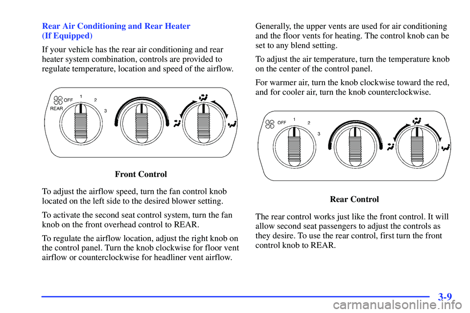 GMC YUKON 2000  Owners Manual 3-9
Rear Air Conditioning and Rear Heater 
(If Equipped)
If your vehicle has the rear air conditioning and rear
heater system combination, controls are provided to
regulate temperature, location and s