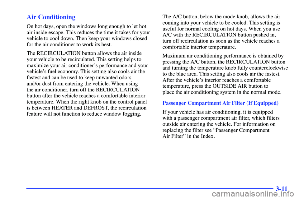 GMC YUKON 2000  Owners Manual 3-11 Air Conditioning
On hot days, open the windows long enough to let hot
air inside escape. This reduces the time it takes for your
vehicle to cool down. Then keep your windows closed
for the air co