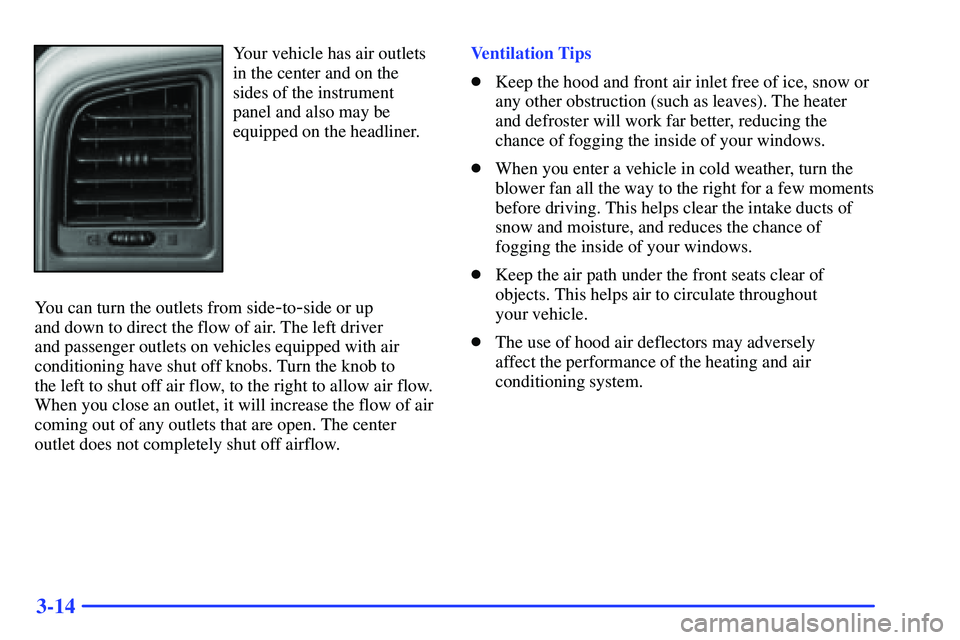GMC YUKON 2000  Owners Manual 3-14
Your vehicle has air outlets
in the center and on the
sides of the instrument
panel and also may be
equipped on the headliner.
You can turn the outlets from side
-to-side or up 
and down to direc