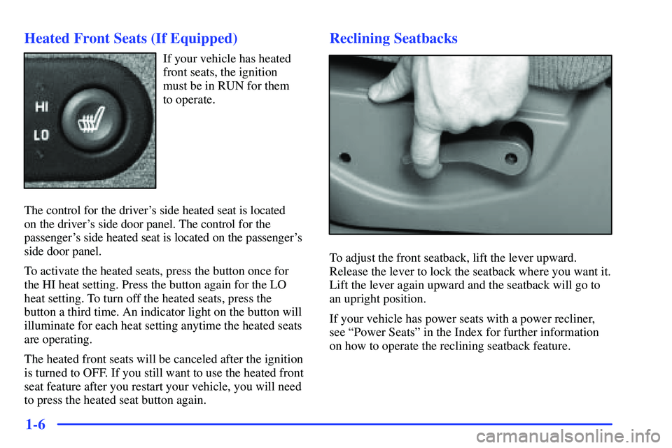 GMC SUBURBAN 1999 Owners Manual 1-6 Heated Front Seats (If Equipped)
If your vehicle has heated
front seats, the ignition
must be in RUN for them
to operate.
The control for the drivers side heated seat is located
on the driver GMC SUBURBAN 1999 Owners Manual 1-6 Heated Front Seats (If Equipped)
If your vehicle has heated
front seats, the ignition
must be in RUN for them
to operate.
The control for the drivers side heated seat is located
on the driver
