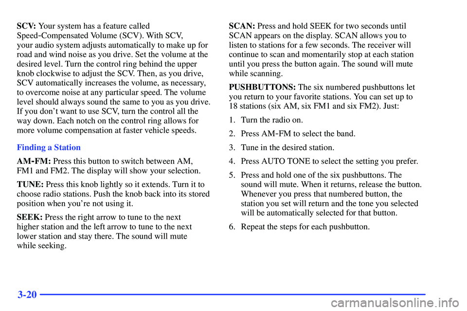GMC YUKON 2000 Owners Manual 3-20
SCV: Your system has a feature called
Speed
-Compensated Volume (SCV). With SCV,
your audio system adjusts automatically to make up for
road and wind noise as you drive. Set the volume at the
de GMC YUKON 2000 Owners Manual 3-20
SCV: Your system has a feature called
Speed
-Compensated Volume (SCV). With SCV,
your audio system adjusts automatically to make up for
road and wind noise as you drive. Set the volume at the
de