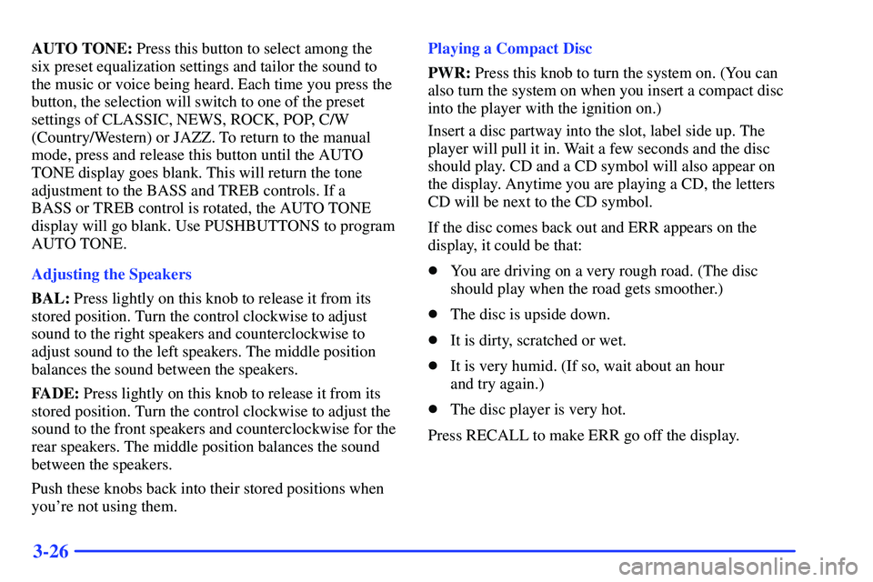 GMC YUKON 2000 Owners Manual 3-26
AUTO TONE: Press this button to select among the
six preset equalization settings and tailor the sound to
the music or voice being heard. Each time you press the
button, the selection will switc GMC YUKON 2000 Owners Manual 3-26
AUTO TONE: Press this button to select among the
six preset equalization settings and tailor the sound to
the music or voice being heard. Each time you press the
button, the selection will switc