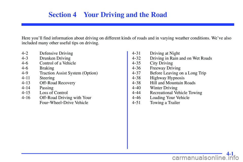 GMC YUKON 2000  Owners Manual 4-
4-1
Section 4 Your Driving and the Road
Here youll find information about driving on different kinds of roads and in varying weather conditions. Weve also
included many other useful tips on drivi