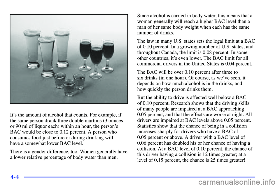 GMC YUKON 2000  Owners Manual 4-4
Its the amount of alcohol that counts. For example, if
the same person drank three double martinis (3 ounces
or 90 ml of liquor each) within an hour, the persons
BAC would be close to 0.12 perce