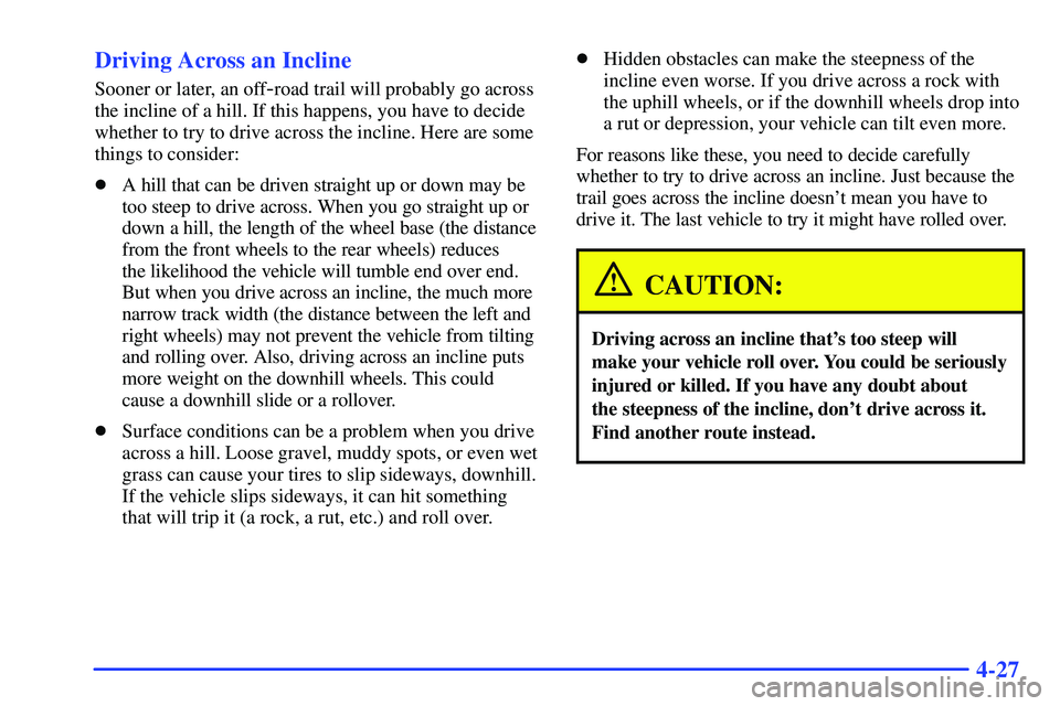 GMC YUKON 2000  Owners Manual 4-27 Driving Across an Incline
Sooner or later, an off-road trail will probably go across
the incline of a hill. If this happens, you have to decide
whether to try to drive across the incline. Here ar