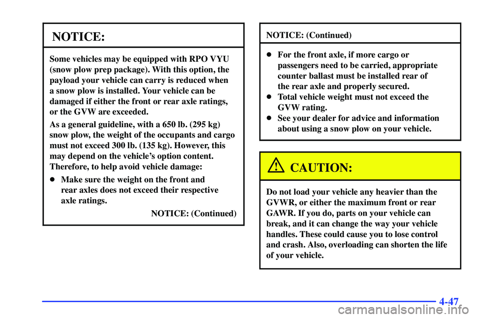 GMC YUKON 2000  Owners Manual 4-47
NOTICE:
Some vehicles may be equipped with RPO VYU
(snow plow prep package). With this option, the
payload your vehicle can carry is reduced when 
a snow plow is installed. Your vehicle can be
da