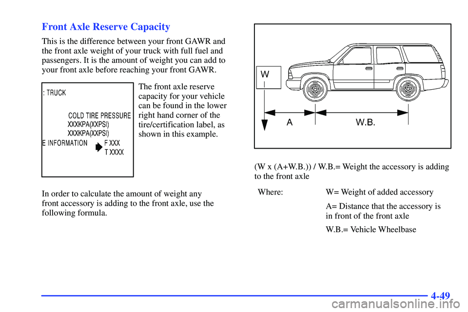GMC YUKON 2000  Owners Manual 4-49 Front Axle Reserve Capacity
This is the difference between your front GAWR and 
the front axle weight of your truck with full fuel and
passengers. It is the amount of weight you can add to
your f