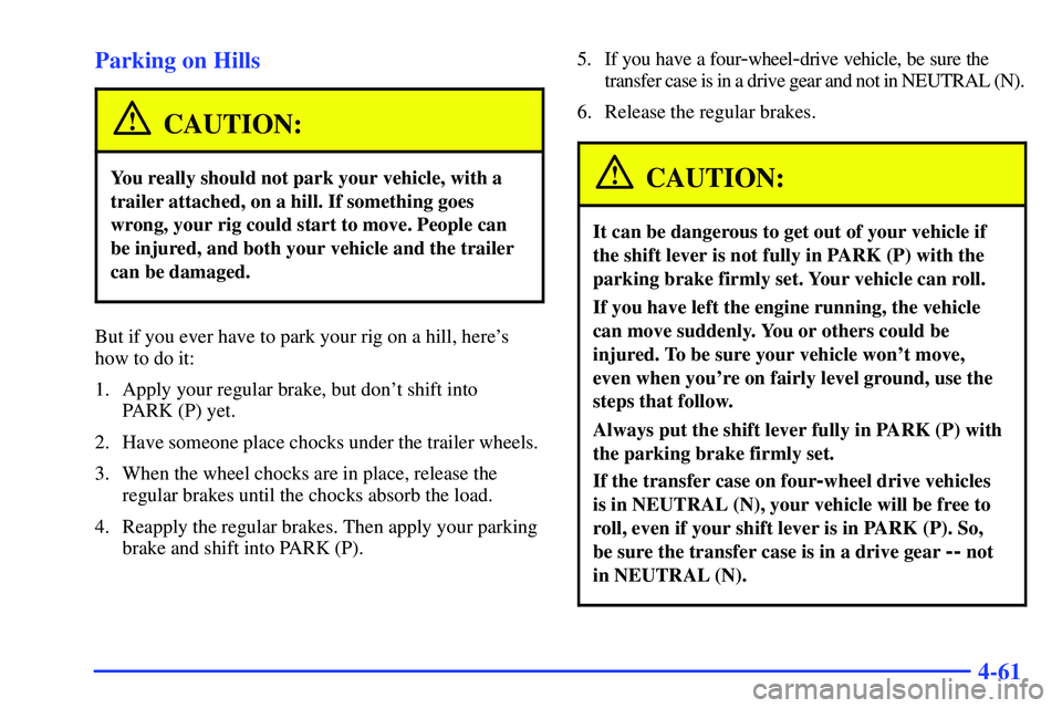 GMC SUBURBAN 1999  Owners Manual 4-61 Parking on Hills
CAUTION:
You really should not park your vehicle, with a
trailer attached, on a hill. If something goes
wrong, your rig could start to move. People can
be injured, and both your 