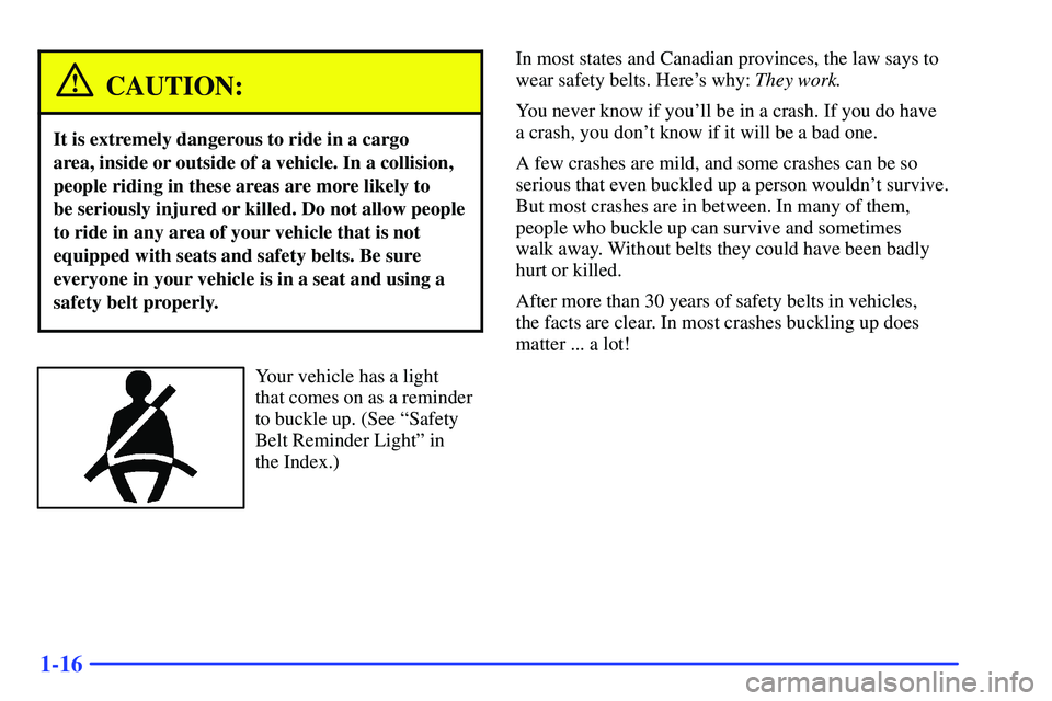 GMC YUKON 2000  Owners Manual 1-16
CAUTION:
It is extremely dangerous to ride in a cargo 
area, inside or outside of a vehicle. In a collision,
people riding in these areas are more likely to 
be seriously injured or killed. Do no