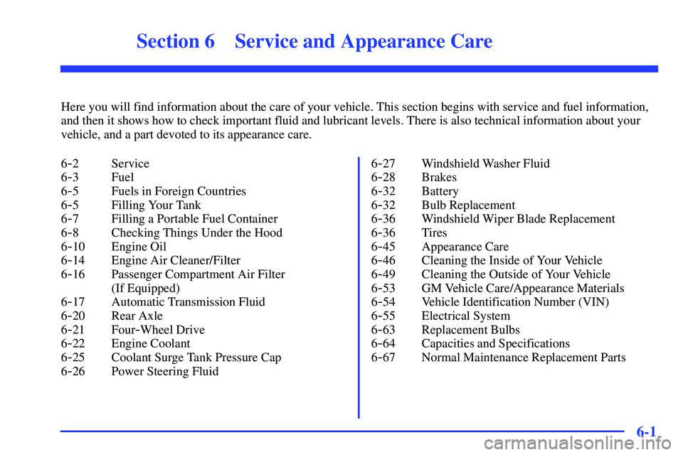 GMC YUKON 2000  Owners Manual 6-
6-1
Section 6 Service and Appearance Care
Here you will find information about the care of your vehicle. This section begins with service and fuel information,
and then it shows how to check import