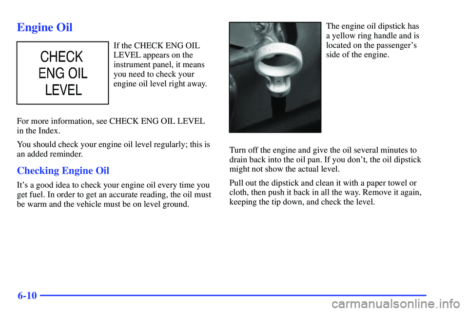 GMC YUKON 2000  Owners Manual 6-10
Engine Oil
If the CHECK ENG OIL
LEVEL appears on the
instrument panel, it means
you need to check your
engine oil level right away.
For more information, see CHECK ENG OIL LEVEL 
in the Index.
Yo