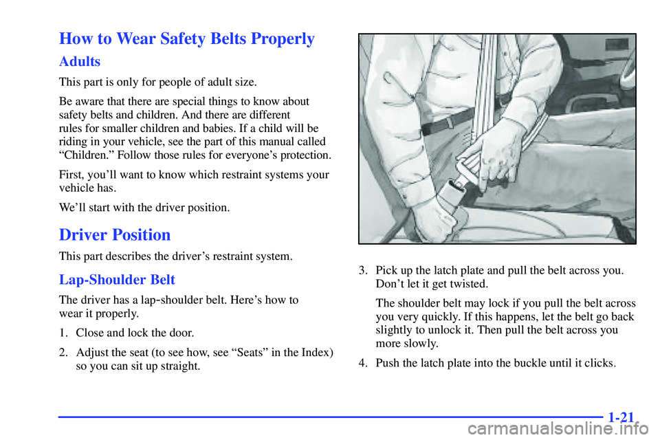 GMC YUKON 2000  Owners Manual 1-21
How to Wear Safety Belts Properly
Adults
This part is only for people of adult size.
Be aware that there are special things to know about
safety belts and children. And there are different 
rules
