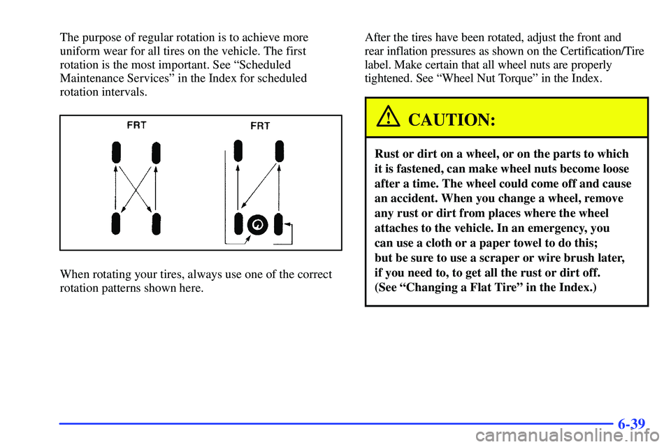 GMC SUBURBAN 1999  Owners Manual 6-39
The purpose of regular rotation is to achieve more
uniform wear for all tires on the vehicle. The first
rotation is the most important. See ªScheduled
Maintenance Servicesº in the Index for sch