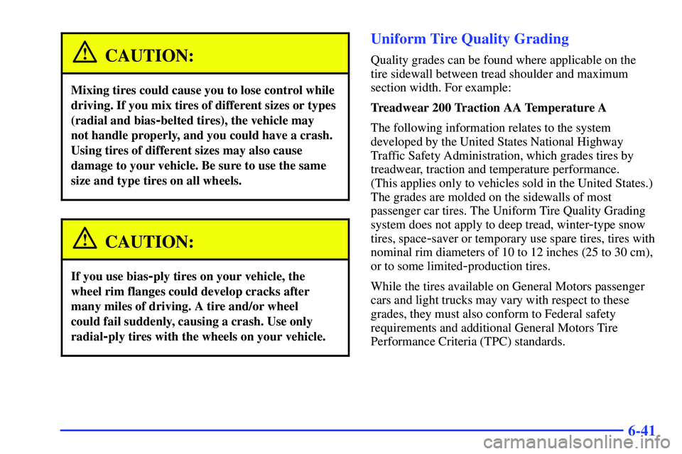 GMC YUKON 2000  Owners Manual 6-41
CAUTION:
Mixing tires could cause you to lose control while
driving. If you mix tires of different sizes or types
(radial and bias
-belted tires), the vehicle may 
not handle properly, and you co