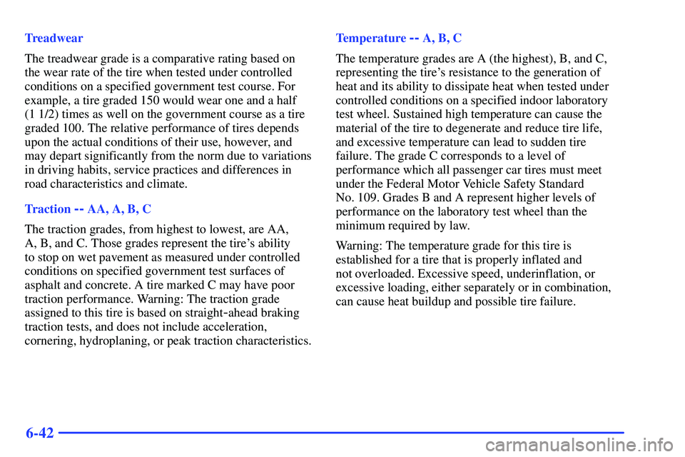 GMC SUBURBAN 1999  Owners Manual 6-42
Treadwear
The treadwear grade is a comparative rating based on
the wear rate of the tire when tested under controlled
conditions on a specified government test course. For
example, a tire graded 