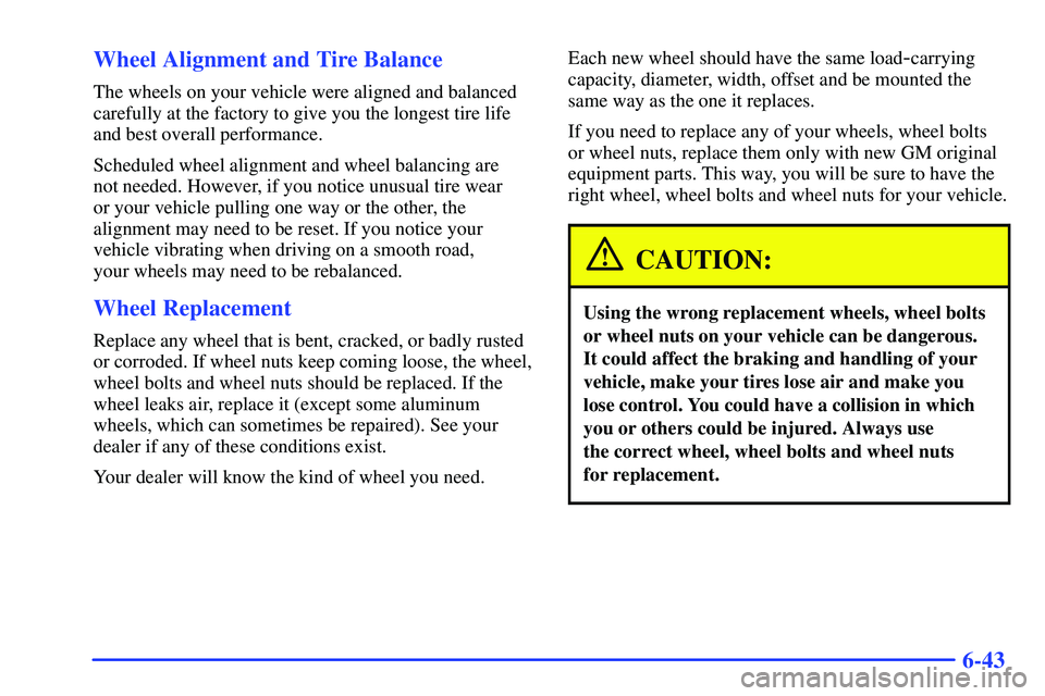 GMC YUKON 2000  Owners Manual 6-43 Wheel Alignment and Tire Balance
The wheels on your vehicle were aligned and balanced
carefully at the factory to give you the longest tire life
and best overall performance.
Scheduled wheel alig