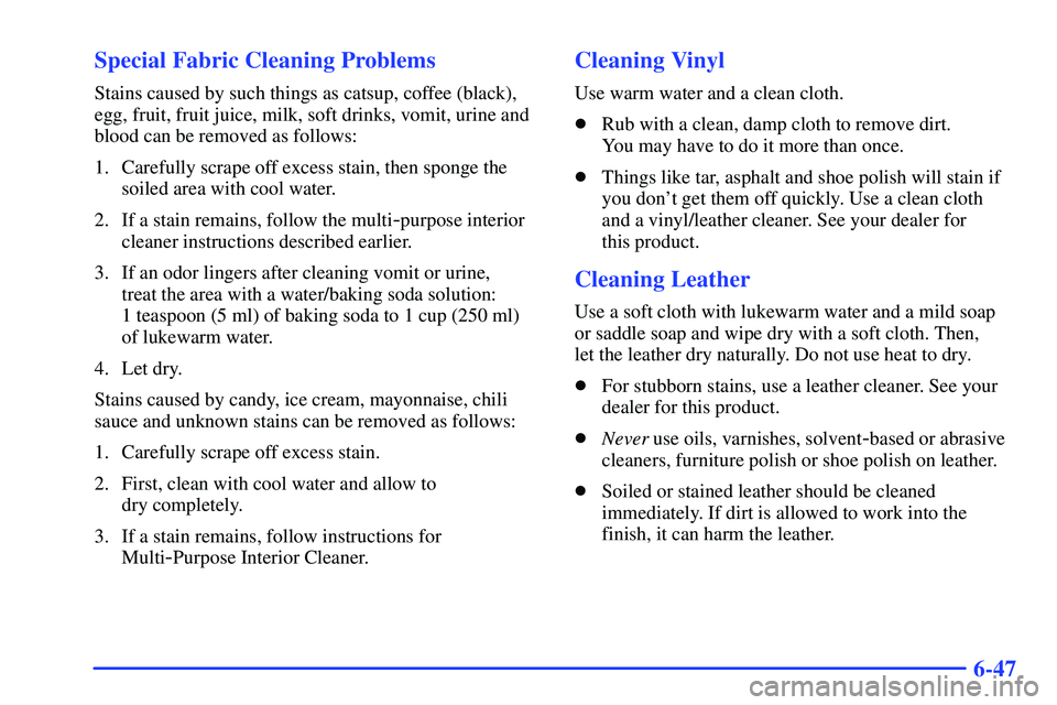 GMC SUBURBAN 1999  Owners Manual 6-47 Special Fabric Cleaning Problems
Stains caused by such things as catsup, coffee (black),
egg, fruit, fruit juice, milk, soft drinks, vomit, urine and
blood can be removed as follows:
1. Carefully