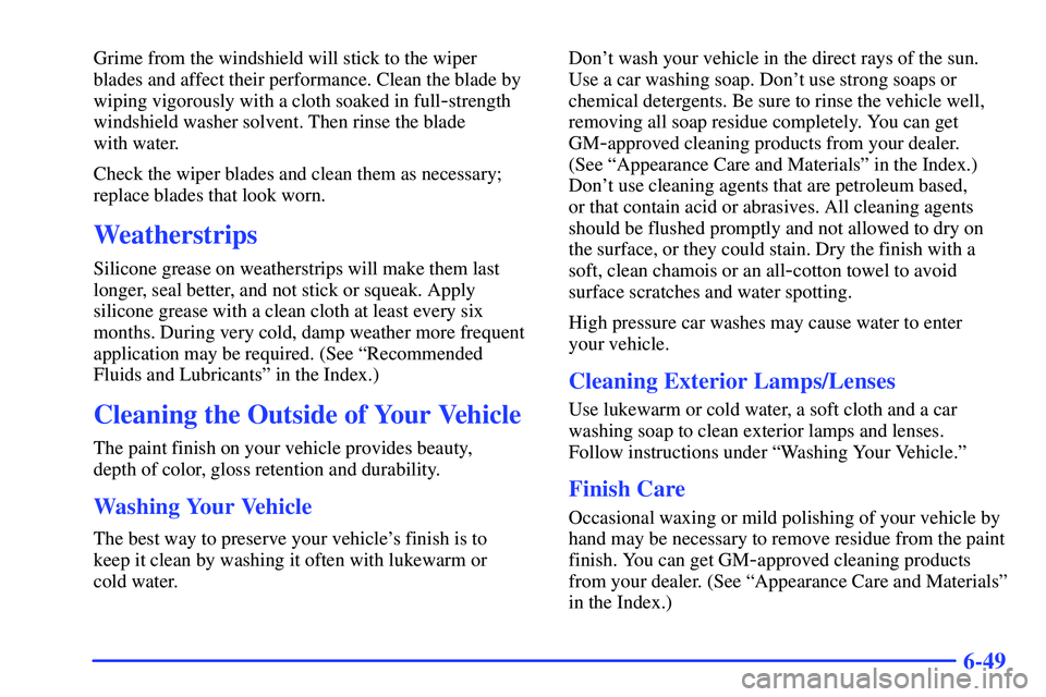 GMC YUKON 2000  Owners Manual 6-49
Grime from the windshield will stick to the wiper 
blades and affect their performance. Clean the blade by
wiping vigorously with a cloth soaked in full
-strength
windshield washer solvent. Then 