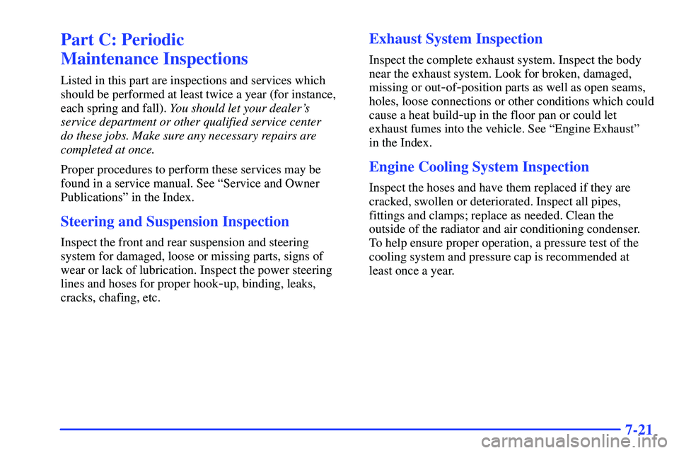 GMC YUKON 2000  Owners Manual 7-21
Part C: Periodic 
Maintenance Inspections
Listed in this part are inspections and services which
should be performed at least twice a year (for instance,
each spring and fall). You should let you