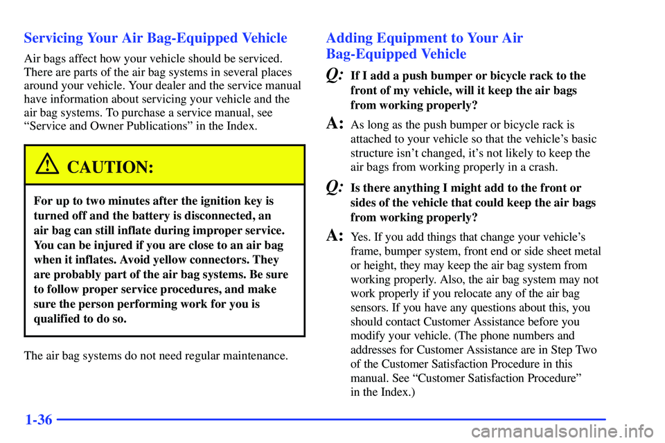 GMC YUKON 2000  Owners Manual 1-36 Servicing Your Air Bag-Equipped Vehicle
Air bags affect how your vehicle should be serviced.
There are parts of the air bag systems in several places
around your vehicle. Your dealer and the serv
