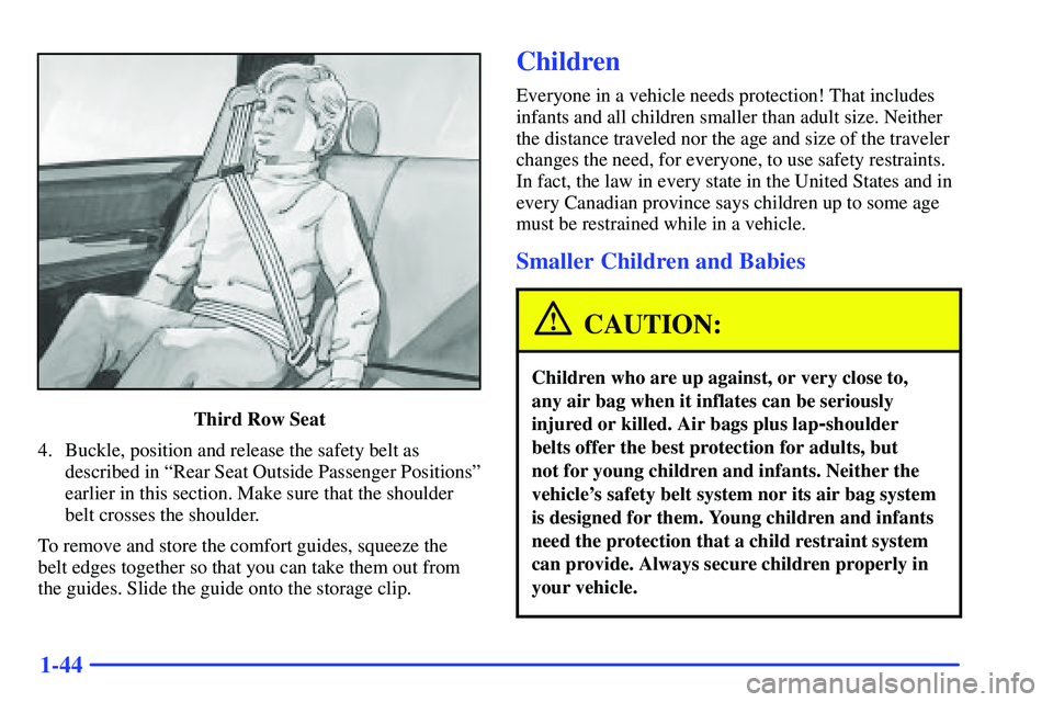 GMC YUKON 2000  Owners Manual 1-44
Third Row Seat
4. Buckle, position and release the safety belt as
described in ªRear Seat Outside Passenger Positionsº
earlier in this section. Make sure that the shoulder
belt crosses the shou