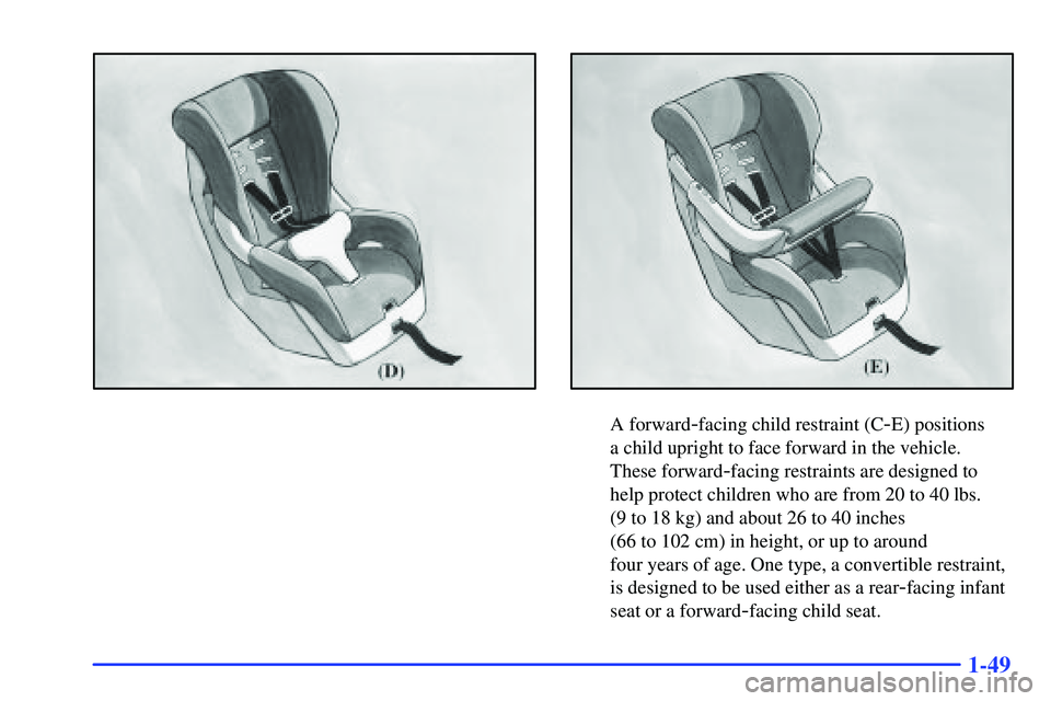GMC YUKON 2000  Owners Manual 1-49
A forward-facing child restraint (C-E) positions 
a child upright to face forward in the vehicle. 
These forward
-facing restraints are designed to
help protect children who are from 20 to 40 lbs