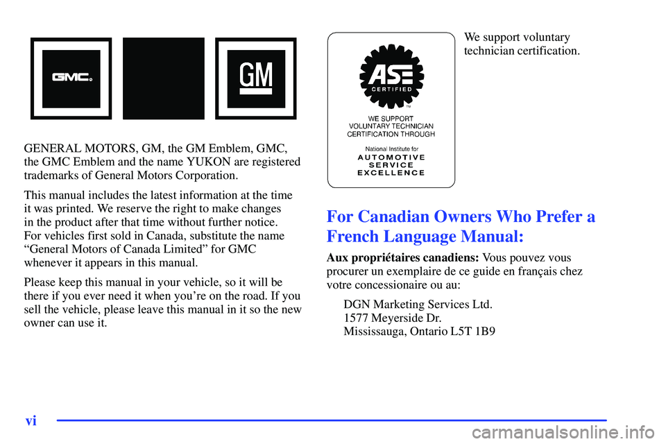 GMC SUBURBAN 1999  Owners Manual vi
GENERAL MOTORS, GM, the GM Emblem, GMC,
the GMC Emblem and the name YUKON are registered
trademarks of General Motors Corporation.
This manual includes the latest information at the time 
it was pr