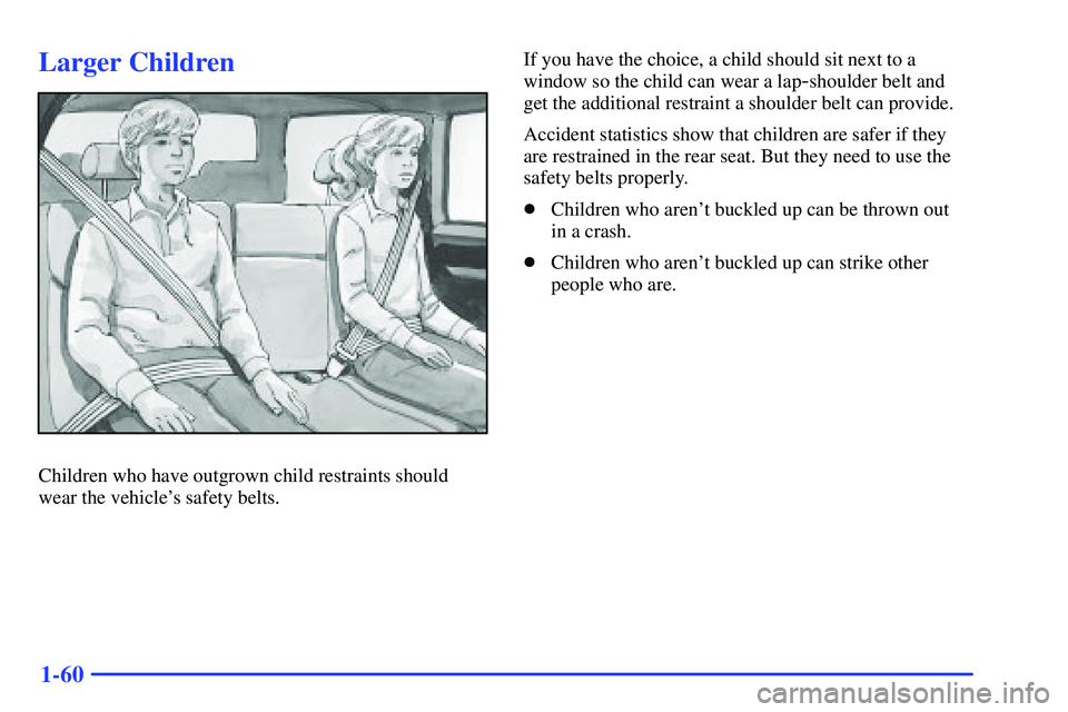 GMC SUBURBAN 1999 Manual PDF 1-60
Larger Children
Children who have outgrown child restraints should
wear the vehicles safety belts.If you have the choice, a child should sit next to a
window so the child can wear a lap
-shoulde GMC SUBURBAN 1999 Manual PDF 1-60
Larger Children
Children who have outgrown child restraints should
wear the vehicles safety belts.If you have the choice, a child should sit next to a
window so the child can wear a lap
-shoulde