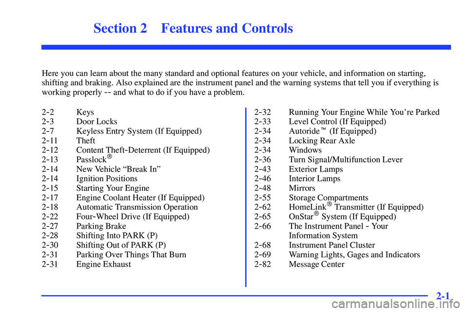 GMC YUKON 2000  Owners Manual 2-
2-1
Section 2 Features and Controls
Here you can learn about the many standard and optional features on your vehicle, and information on starting,
shifting and braking. Also explained are the instr