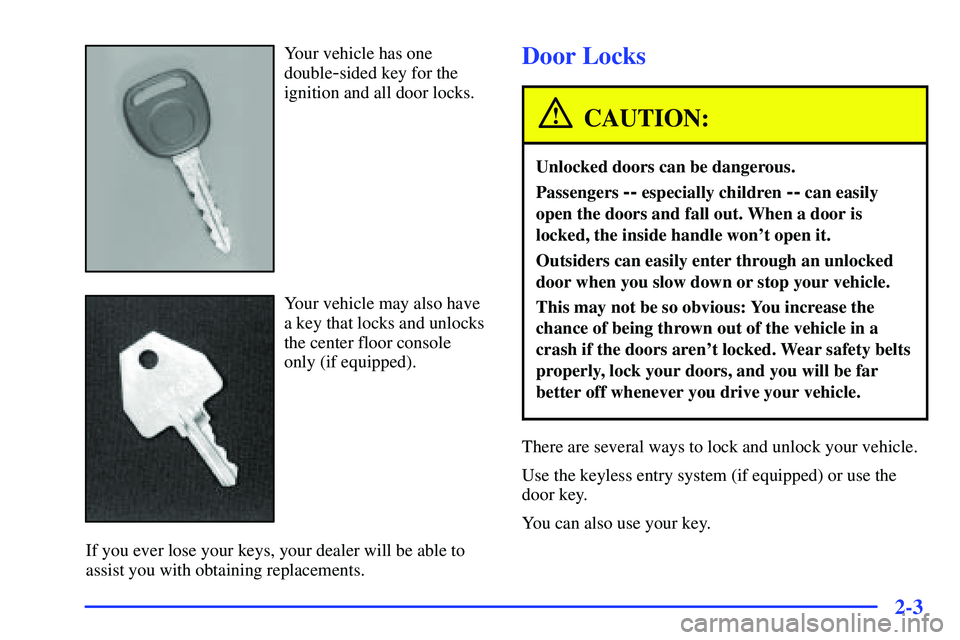 GMC YUKON 2000  Owners Manual 2-3
Your vehicle has one
double
-sided key for the
ignition and all door locks.
Your vehicle may also have
a key that locks and unlocks
the center floor console
only (if equipped).
If you ever lose yo