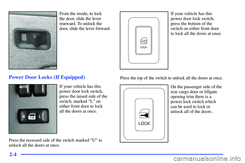 GMC YUKON 2000  Owners Manual 2-4
From the inside, to lock 
the door, slide the lever
rearward. To unlock the
door, slide the lever forward.
Power Door Locks (If Equipped)
If your vehicle has this
power door lock switch,
press the
