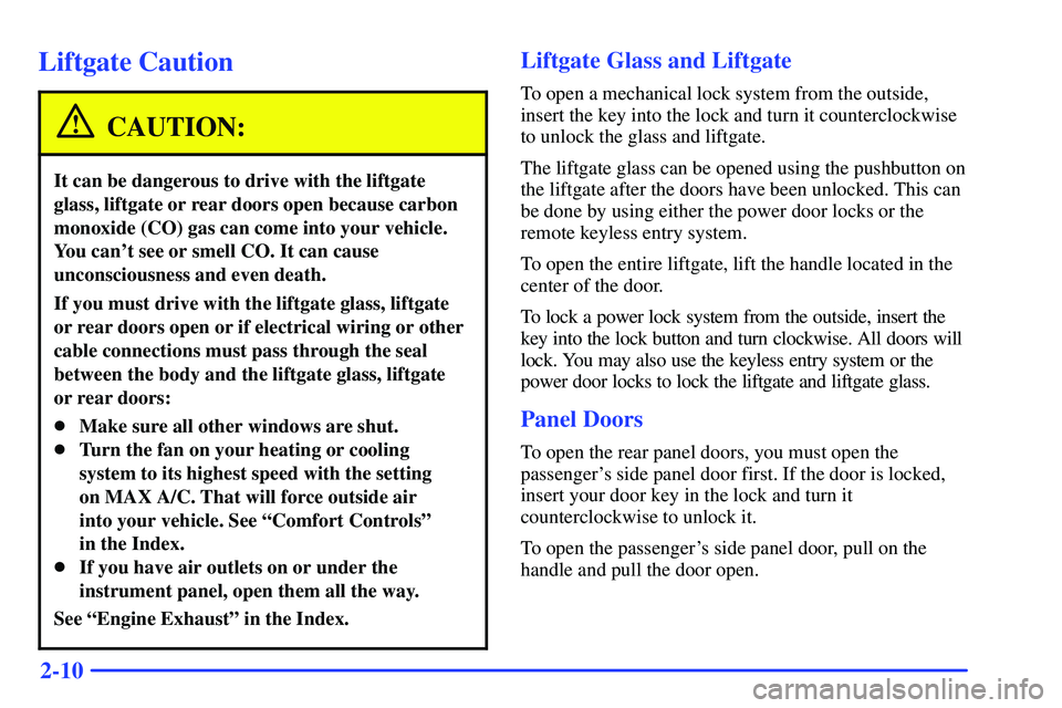 GMC YUKON 2000  Owners Manual 2-10
Liftgate Caution
CAUTION:
It can be dangerous to drive with the liftgate
glass, liftgate or rear doors open because carbon
monoxide (CO) gas can come into your vehicle.
You cant see or smell CO.