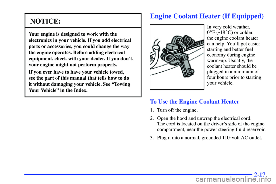 GMC YUKON 2000  Owners Manual 2-17
NOTICE:
Your engine is designed to work with the
electronics in your vehicle. If you add electrical
parts or accessories, you could change the way
the engine operates. Before adding electrical
eq