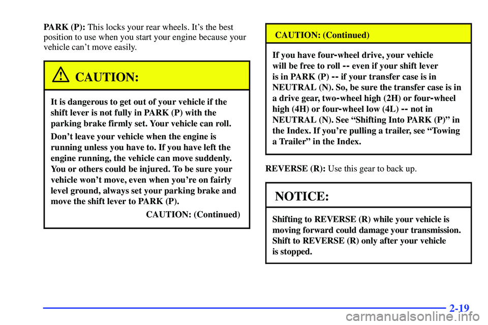 GMC YUKON 2000  Owners Manual 2-19
PARK (P): This locks your rear wheels. Its the best
position to use when you start your engine because your
vehicle cant move easily.
CAUTION:
It is dangerous to get out of your vehicle if the
