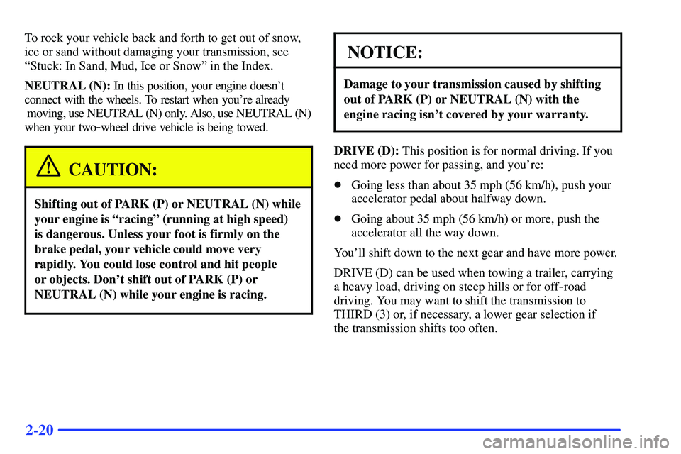 GMC SUBURBAN 1999  Owners Manual 2-20
To rock your vehicle back and forth to get out of snow,
ice or sand without damaging your transmission, see
ªStuck: In Sand, Mud, Ice or Snowº in the Index.
NEUTRAL (N): In this position, your 