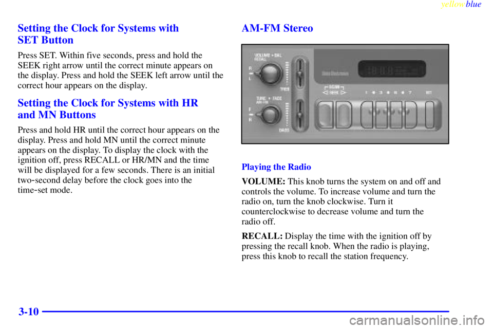 GMC JIMMY 1999  Owners Manual yellowblue     
3-10 Setting the Clock for Systems with 
SET Button
Press SET. Within five seconds, press and hold the
SEEK right arrow until the correct minute appears on
the display. Press and hold 