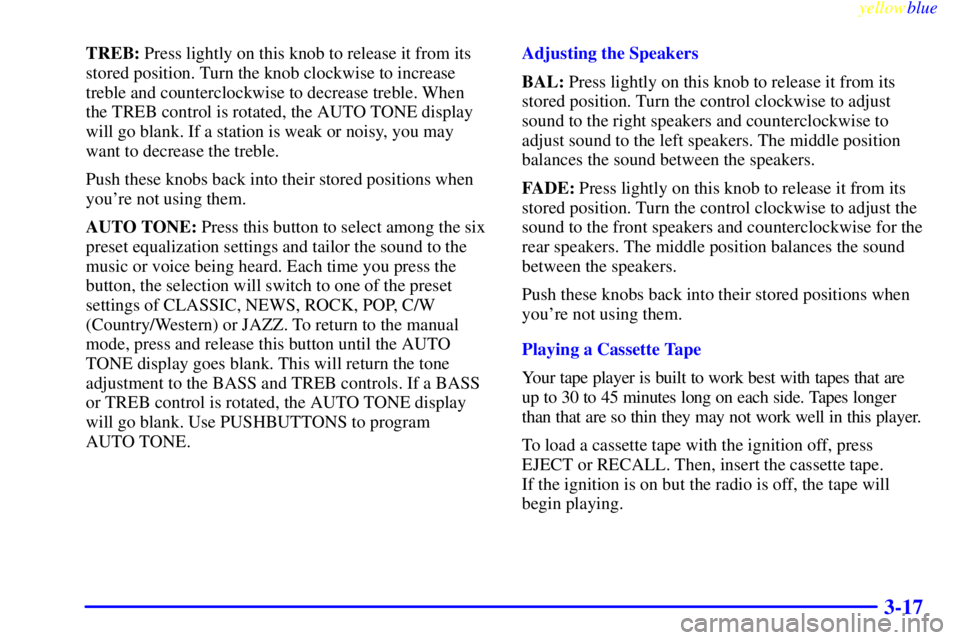 GMC JIMMY 1999  Owners Manual yellowblue     
3-17
TREB: Press lightly on this knob to release it from its
stored position. Turn the knob clockwise to increase
treble and counterclockwise to decrease treble. When
the TREB control 