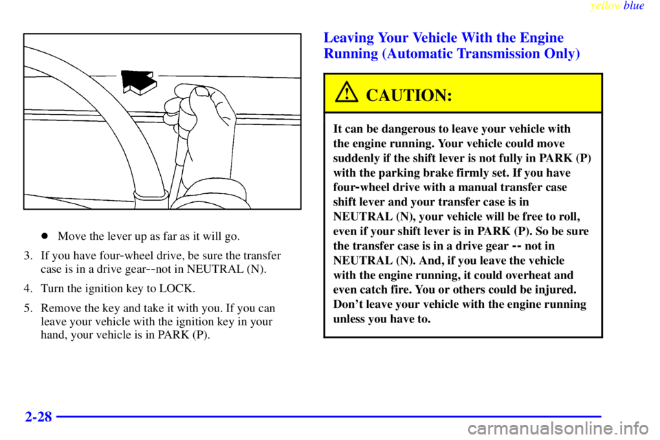 GMC SIERRA 1999  Owners Manual yellowblue     
2-28
Move the lever up as far as it will go.
3. If you have four
-wheel drive, be sure the transfer
case is in a drive gear
--not in NEUTRAL (N).
4. Turn the ignition key to LOCK.
5. 