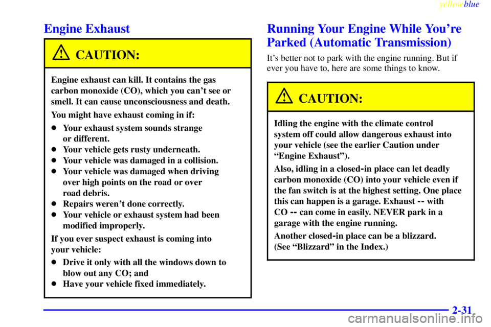 GMC SIERRA 1999  Owners Manual yellowblue     
2-31
Engine Exhaust
CAUTION:
Engine exhaust can kill. It contains the gas
carbon monoxide (CO), which you cant see or
smell. It can cause unconsciousness and death.
You might have exh