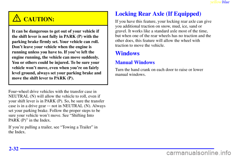 GMC SIERRA 1999  Owners Manual yellowblue     
2-32
CAUTION:
It can be dangerous to get out of your vehicle if
the shift lever is not fully in PARK (P) with the
parking brake firmly set. Your vehicle can roll.
Dont leave your vehi