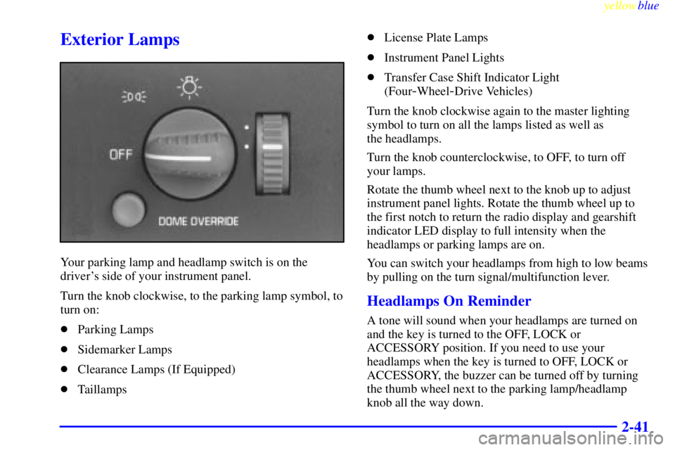 GMC SIERRA 1999  Owners Manual yellowblue     
2-41
Exterior Lamps
Your parking lamp and headlamp switch is on the
drivers side of your instrument panel.
Turn the knob clockwise, to the parking lamp symbol, to
turn on:
Parking La