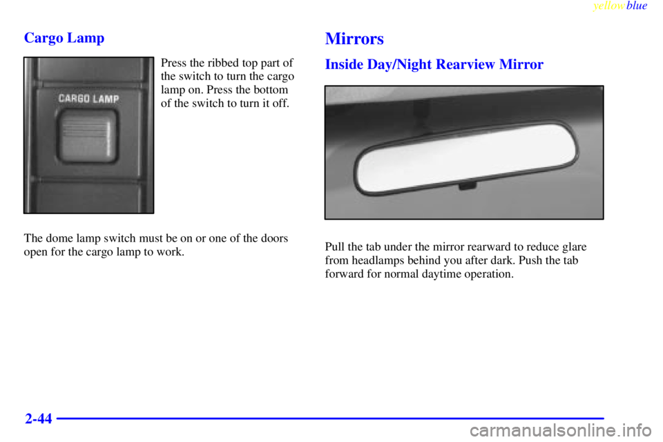 GMC SIERRA 1999  Owners Manual yellowblue     
2-44 Cargo Lamp
Press the ribbed top part of
the switch to turn the cargo
lamp on. Press the bottom
of the switch to turn it off.
The dome lamp switch must be on or one of the doors
op