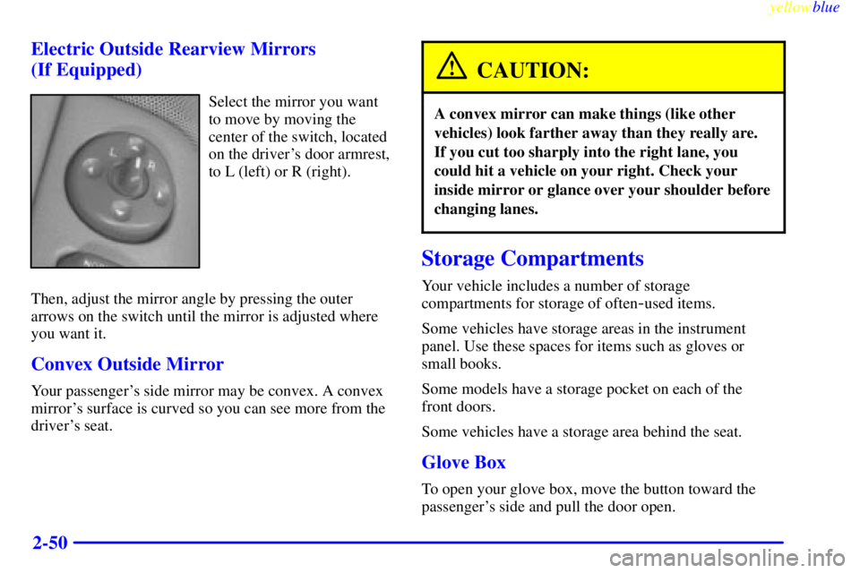 GMC SIERRA 1999  Owners Manual yellowblue     
2-50 Electric Outside Rearview Mirrors 
(If Equipped)
Select the mirror you want
to move by moving the
center of the switch, located
on the drivers door armrest,
to L (left) or R (rig