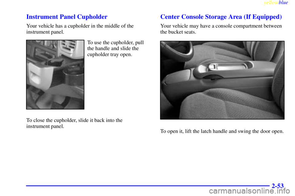 GMC SIERRA 1999  Owners Manual yellowblue     
2-53 Instrument Panel Cupholder
Your vehicle has a cupholder in the middle of the
instrument panel.
To use the cupholder, pull
the handle and slide the
cupholder tray open.
To close th