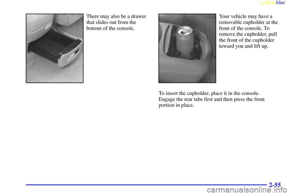GMC SIERRA 1999  Owners Manual yellowblue     
2-55
There may also be a drawer
that slides out from the
bottom of the console.Your vehicle may have a
removable cupholder at the
front of the console. To
remove the cupholder, pull
th