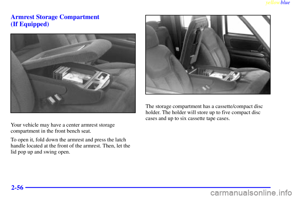 GMC SIERRA 1999  Owners Manual yellowblue     
2-56 Armrest Storage Compartment 
(If Equipped)
Your vehicle may have a center armrest storage
compartment in the front bench seat.
To open it, fold down the armrest and press the latc