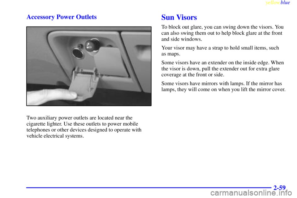 GMC SIERRA 1999  Owners Manual yellowblue     
2-59 Accessory Power Outlets
Two auxiliary power outlets are located near the
cigarette lighter. Use these outlets to power mobile
telephones or other devices designed to operate with
