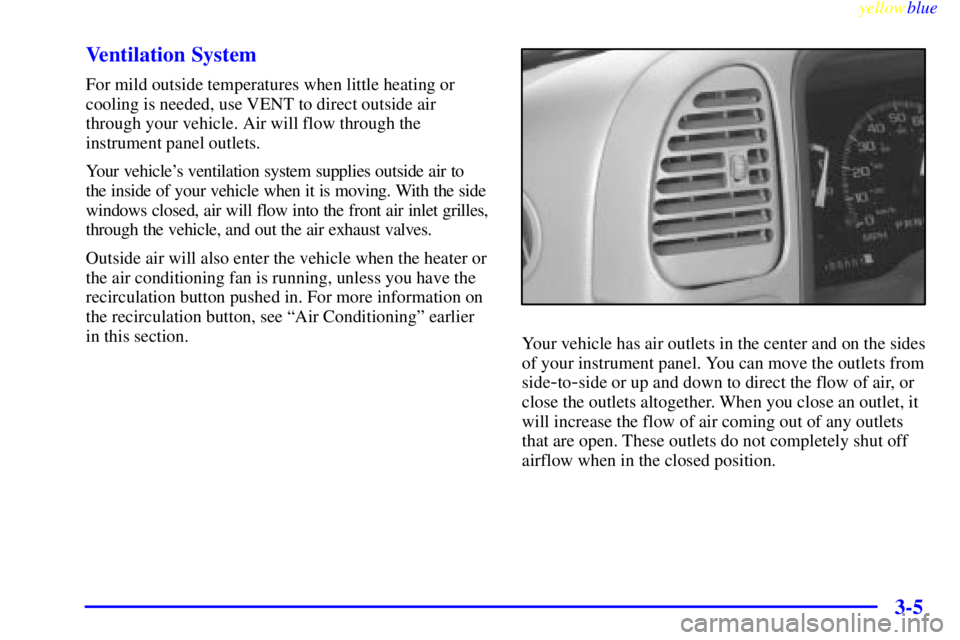 GMC SIERRA 1999  Owners Manual yellowblue     
3-5 Ventilation System
For mild outside temperatures when little heating or
cooling is needed, use VENT to direct outside air
through your vehicle. Air will flow through the
instrument