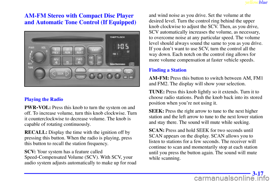GMC SIERRA 1999 Owners Manual yellowblue
3-17 AM-FM Stereo with Compact Disc Player
and Automatic Tone Control (If Equipped)
Playing the Radio
PWR
-VOL: Press this knob to turn the system on and
off. To increase volume, turn GMC SIERRA 1999 Owners Manual yellowblue
3-17 AM-FM Stereo with Compact Disc Player
and Automatic Tone Control (If Equipped)
Playing the Radio
PWR
-VOL: Press this knob to turn the system on and
off. To increase volume, turn